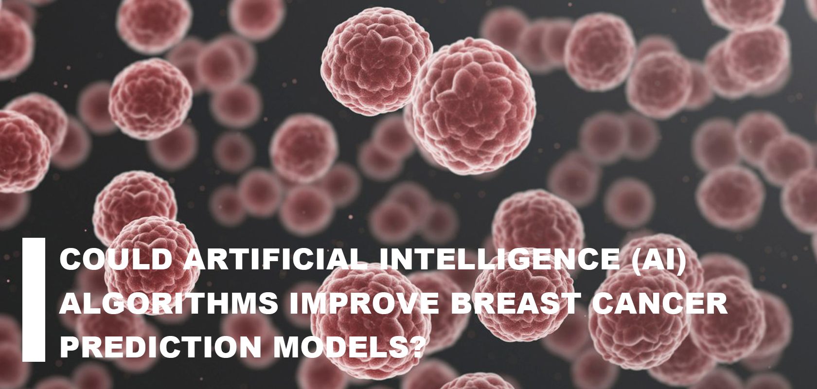 COULD ARTIFICIAL INTELLIGENCE (AI) ALGORITHMS IMPROVE BREAST CANCER PREDICTION MODELS?