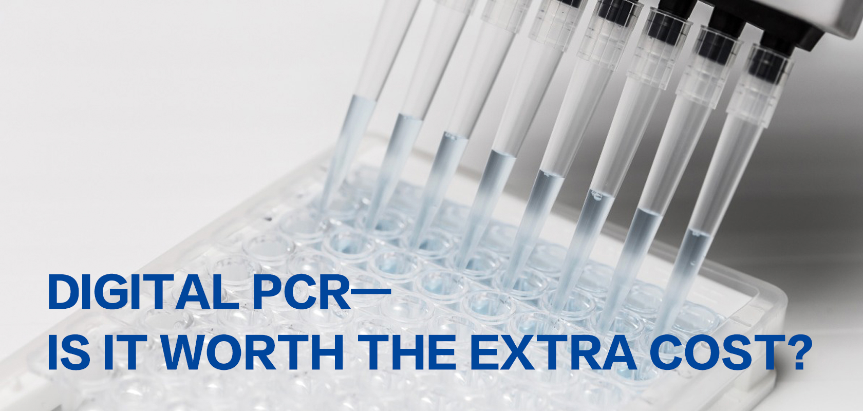 DIGITAL PCR—IS IT WORTH THE EXTRA COST?